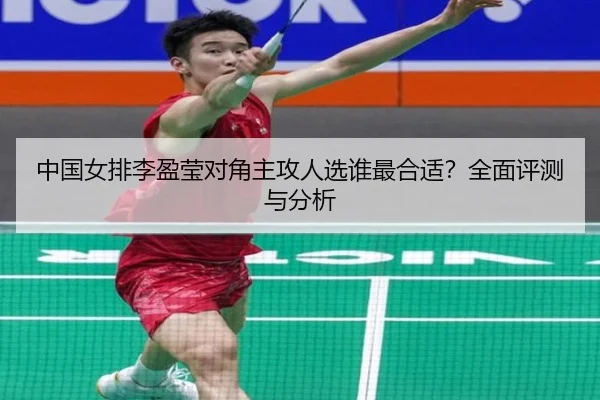 中国女排李盈莹对角主攻人选谁最合适？全面评测与分析